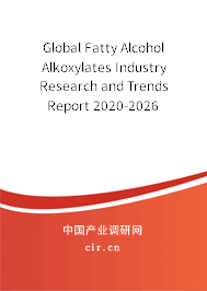 Global Fatty Alcohol Alkoxylates Industry Research and Trends Report 2020-2026 Global Fatty Alcohol Alkoxylates Industry Research and Trends Report 2020-2026