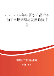 2026-2032年中國(guó)水產(chǎn)品冷凍加工市場(chǎng)調(diào)研與發(fā)展趨勢(shì)報(bào)告 2026-2032年中國(guó)水產(chǎn)品冷凍加工市場(chǎng)調(diào)研與發(fā)展趨勢(shì)報(bào)告
