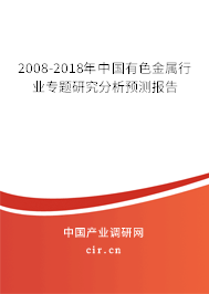 2008-2018年中國有色金屬行業(yè)專題研究分析預(yù)測報告 2008-2018年中國有色金屬行業(yè)專題研究分析預(yù)測報告