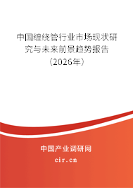 中國纏繞管行業(yè)市場現(xiàn)狀研究與未來前景趨勢報告(2026年) 中國纏繞管行業(yè)市場現(xiàn)狀研究與未來前景趨勢報告(2026年)
