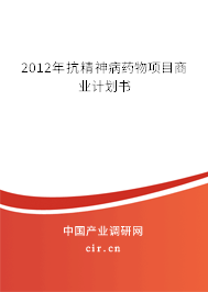 2012年抗精神病藥物項目商業(yè)計劃書