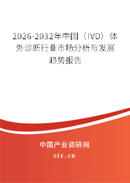 2026-2032年中國(IVD)體外診斷行業(yè)市場分析與發(fā)展趨勢報(bào)告 2026-2032年中國(IVD)體外診斷行業(yè)市場分析與發(fā)展趨勢報(bào)告