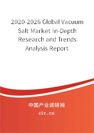 2020-2026 Global Vacuum Salt Market In-Depth Research and Trends Analysis Report 2020-2026 Global Vacuum Salt Market In-Depth Research and Trends Analysis Report