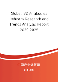 Global IVD Antibodies Industry Research and Trends Analysis Report 2020-2025 Global IVD Antibodies Industry Research and Trends Analysis Report 2020-2025