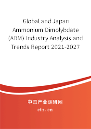 Global and Japan Ammonium Dimolybdate (ADM) Industry Analysis and Trends Report 2021-2027