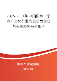 2025-2031年中國國粹（京劇）文化行業(yè)發(fā)展全面調(diào)研與未來趨勢預(yù)測報告