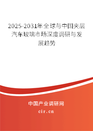 2025-2031年全球與中國夾層汽車玻璃市場深度調(diào)研與發(fā)展趨勢 2025-2031年全球與中國夾層汽車玻璃市場深度調(diào)研與發(fā)展趨勢
