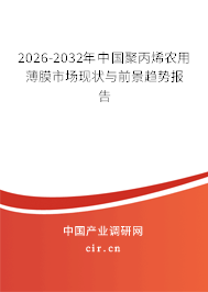 2026-2032年中國聚丙烯農(nóng)用薄膜市場現(xiàn)狀與前景趨勢報告
