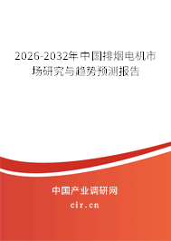 2026-2032年中國排煙電機(jī)市場研究與趨勢預(yù)測報告