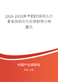 2026-2032年中國無縫彎頭行業(yè)發(fā)展研究與前景趨勢分析報(bào)告