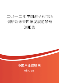 二〇一二年中國(guó)避孕藥市場(chǎng)調(diào)研及未來(lái)四年發(fā)展前景預(yù)測(cè)報(bào)告 二〇一二年中國(guó)避孕藥市場(chǎng)調(diào)研及未來(lái)四年發(fā)展前景預(yù)測(cè)報(bào)告