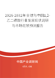 2026-2032年全球與中國1,2-乙二磺酸行業(yè)發(fā)展現狀調研與市場前景預測報告 2026-2032年全球與中國1,2-乙二磺酸行業(yè)發(fā)展現狀調研與市場前景預測報告