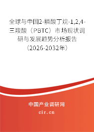 全球與中國2-膦酸丁烷-1,2,4-三羧酸（PBTC）市場現(xiàn)狀調研與發(fā)展趨勢分析報告（2026-2032年）