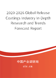 2020-2026 Global Release Coatings Industry In-Depth Research and Trends Forecast Report 2020-2026 Global Release Coatings Industry In-Depth Research and Trends Forecast Report