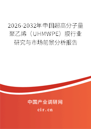 2026-2032年中國超高分子量聚乙烯(UHMWPE)膜行業(yè)研究與市場前景分析報告 2026-2032年中國超高分子量聚乙烯(UHMWPE)膜行業(yè)研究與市場前景分析報告