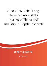 2020-2026 Global Long-Term Evolution (LTE) Internet of Things (IoT) Industry In-Depth Research and Market Outlook Report 2020-2026 Global Long-Term Evolution (LTE) Internet of Things (IoT) Industry In-Depth Research and Market Outlook Report