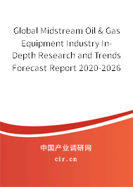 Global Midstream Oil & Gas Equipment Industry In-Depth Research and Trends Forecast Report 2020-2026