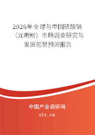2026年全球與中國硫酸鈉(元明粉)市場調(diào)查研究與發(fā)展前景預(yù)測報告 2026年全球與中國硫酸鈉(元明粉)市場調(diào)查研究與發(fā)展前景預(yù)測報告