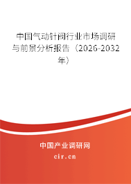 中國氣動針閥行業(yè)市場調(diào)研與前景分析報告（2026-2032年）