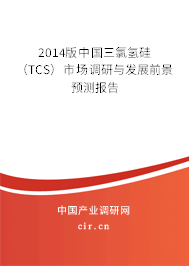 2014版中國三氯氫硅(TCS)市場調研與發(fā)展前景預測報告 2014版中國三氯氫硅(TCS)市場調研與發(fā)展前景預測報告