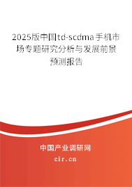 2025版中國td-scdma手機市場專題研究分析與發(fā)展前景預(yù)測報告 2025版中國td-scdma手機市場專題研究分析與發(fā)展前景預(yù)測報告