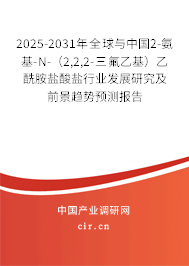 2025-2031年全球與中國2-氨基-N-(2,2,2-三氟乙基)乙酰胺鹽酸鹽行業(yè)發(fā)展研究及前景趨勢預(yù)測報告 2025-2031年全球與中國2-氨基-N-(2,2,2-三氟乙基)乙酰胺鹽酸鹽行業(yè)發(fā)展研究及前景趨勢預(yù)測報告