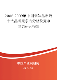 2008-2009年中國調(diào)味品市場十大品牌競爭力分析及競爭趨勢研究報告 2008-2009年中國調(diào)味品市場十大品牌競爭力分析及競爭趨勢研究報告