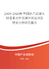 2009-2010年中國水產(chǎn)品罐頭制造業(yè)對外貿易環(huán)境監(jiān)測及壁壘分析研究報告