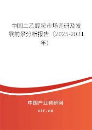 中國二乙醇胺市場調(diào)研及發(fā)展前景分析報告(2025-2031年) 中國二乙醇胺市場調(diào)研及發(fā)展前景分析報告(2025-2031年)