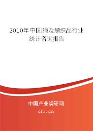 2010年中國繩及編織品行業(yè)統(tǒng)計咨詢報告 2010年中國繩及編織品行業(yè)統(tǒng)計咨詢報告