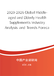 2020-2026 Global Middle-aged and Elderly Health Supplements Industry Analysis and Trends Forecast Report 2020-2026 Global Middle-aged and Elderly Health Supplements Industry Analysis and Trends Forecast Report