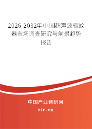 2026-2032年中國超聲波驅(qū)蚊器市場調(diào)查研究與前景趨勢報告