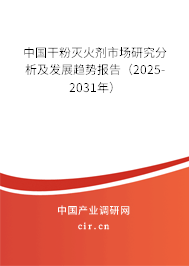 中國干粉滅火劑市場研究分析及發(fā)展趨勢報告（2025-2031年）