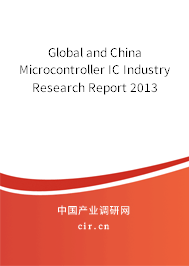 Global and China Microcontroller IC Industry Research Report 2013 Global and China Microcontroller IC Industry Research Report 2013