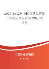 2026-2032年中國(guó)公路勘察設(shè)計(jì)市場(chǎng)研究與發(fā)展趨勢(shì)預(yù)測(cè)報(bào)告