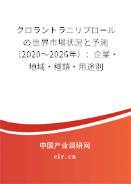 クロラントラニリプロールの世界市場(chǎng)狀況と予測(cè)（2020～2026年）：企業(yè)·地域·種類·用途別
