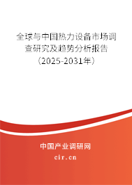 全球與中國熱力設備市場調(diào)查研究及趨勢分析報告（2025-2031年）
