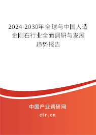 2024-2030年全球與中國(guó)人造金剛石行業(yè)全面調(diào)研與發(fā)展趨勢(shì)報(bào)告