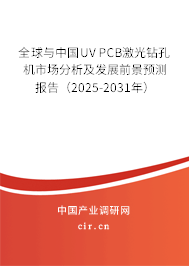 全球與中國UV PCB激光鉆孔機市場分析及發(fā)展前景預測報告（2025-2031年）