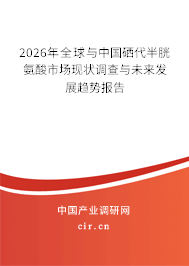 2026年全球與中國硒代半胱氨酸市場現(xiàn)狀調(diào)查與未來發(fā)展趨勢報(bào)告
