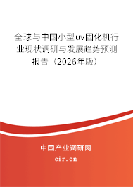 全球與中國(guó)小型uv固化機(jī)行業(yè)現(xiàn)狀調(diào)研與發(fā)展趨勢(shì)預(yù)測(cè)報(bào)告(2026年版) 全球與中國(guó)小型uv固化機(jī)行業(yè)現(xiàn)狀調(diào)研與發(fā)展趨勢(shì)預(yù)測(cè)報(bào)告(2026年版)
