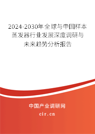 2024-2030年全球與中國樣本蒸發(fā)器行業(yè)發(fā)展深度調(diào)研與未來趨勢分析報告