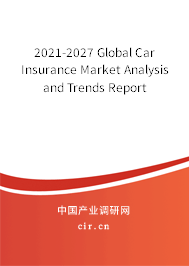 2021-2027 Global Car Insurance Market Analysis and Trends Report 2021-2027 Global Car Insurance Market Analysis and Trends Report