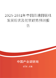 2025-2031年中國(guó)高速圓鋸機(jī)發(fā)展現(xiàn)狀及前景趨勢(shì)預(yù)測(cè)報(bào)告 2025-2031年中國(guó)高速圓鋸機(jī)發(fā)展現(xiàn)狀及前景趨勢(shì)預(yù)測(cè)報(bào)告
