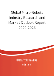 Global Micro-Robots Industry Research and Market Outlook Report 2020-2026