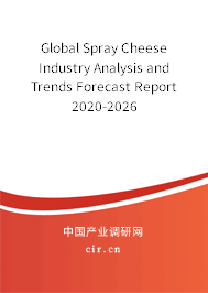 Global Spray Cheese Industry Analysis and Trends Forecast Report 2020-2026 Global Spray Cheese Industry Analysis and Trends Forecast Report 2020-2026