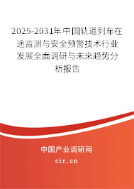 2025-2031年中國軌道列車在途監(jiān)測與安全預(yù)警技術(shù)行業(yè)發(fā)展全面調(diào)研與未來趨勢分析報告