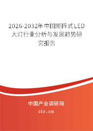 2026-2032年中國(guó)矩陣式LED大燈行業(yè)分析與發(fā)展趨勢(shì)研究報(bào)告 2026-2032年中國(guó)矩陣式LED大燈行業(yè)分析與發(fā)展趨勢(shì)研究報(bào)告