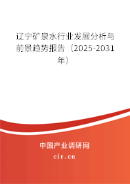 遼寧礦泉水行業(yè)發(fā)展分析與前景趨勢報(bào)告(2025-2031年) 遼寧礦泉水行業(yè)發(fā)展分析與前景趨勢報(bào)告(2025-2031年)