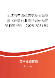 全球與中國(guó)硫酸氨基葡萄糖氯化鉀鹽行業(yè)市場(chǎng)調(diào)研及前景趨勢(shì)報(bào)告(2025-2031年) 全球與中國(guó)硫酸氨基葡萄糖氯化鉀鹽行業(yè)市場(chǎng)調(diào)研及前景趨勢(shì)報(bào)告(2025-2031年)